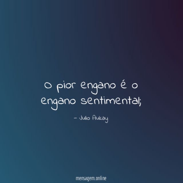 O pior engano é o engano sentimental