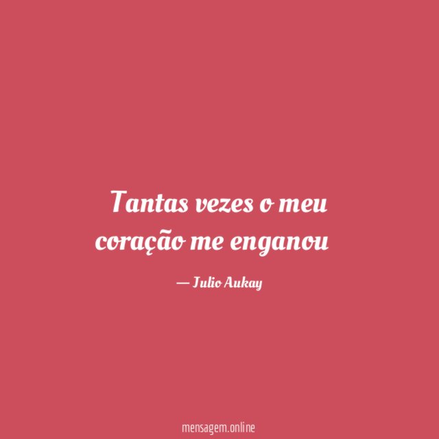 Tantas vezes o meu coração me enganou