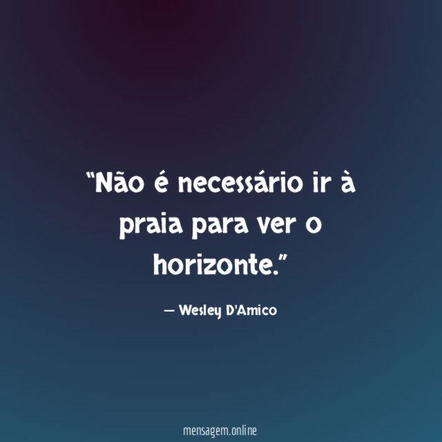 Não é necessário ir à praia para ver o horizonte