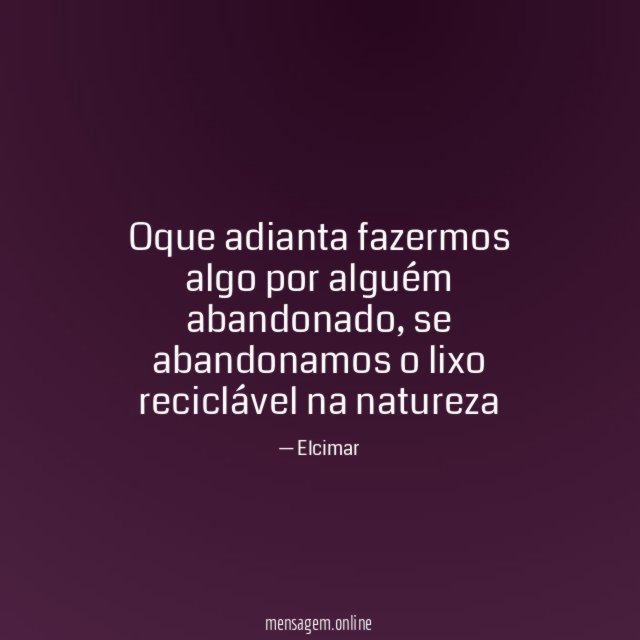 Oque adianta fazermos algo por alguém abandonado