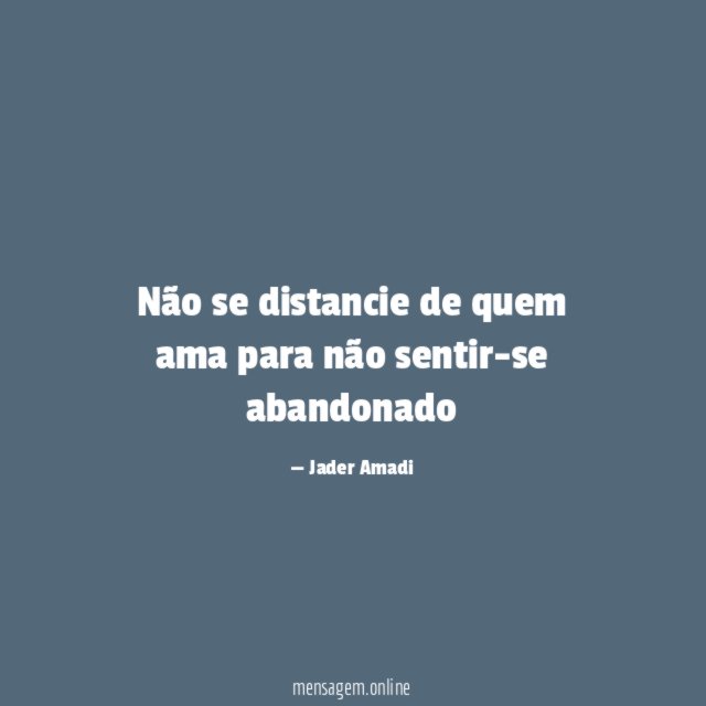 Não se distancie de quem ama para não sentir-se abandonado