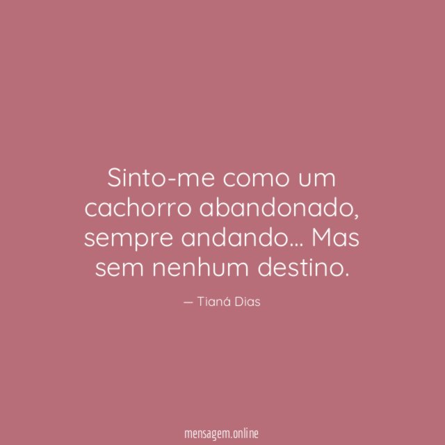 Sinto-me como um cachorro abandonado