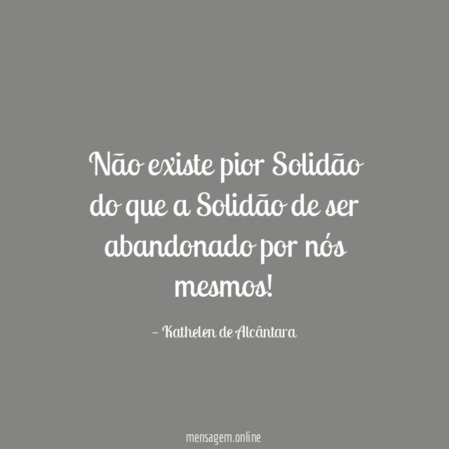 Não existe pior Solidão do que a Solidão
