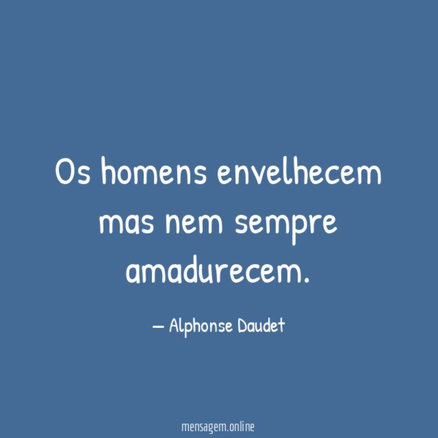 Os homens envelhecem mas nem sempre amadurecem