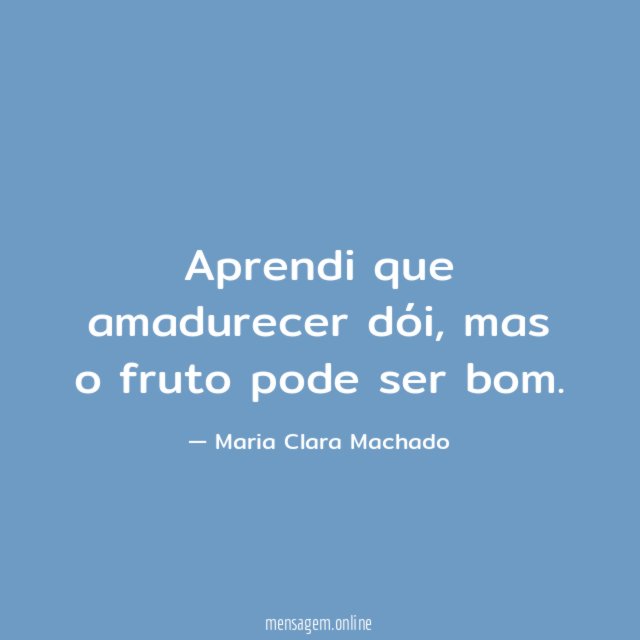 Aprendi que amadurecer dói