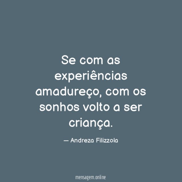 Se com as experiências amadureço