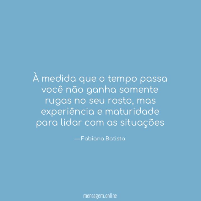 À medida que o tempo passa você não