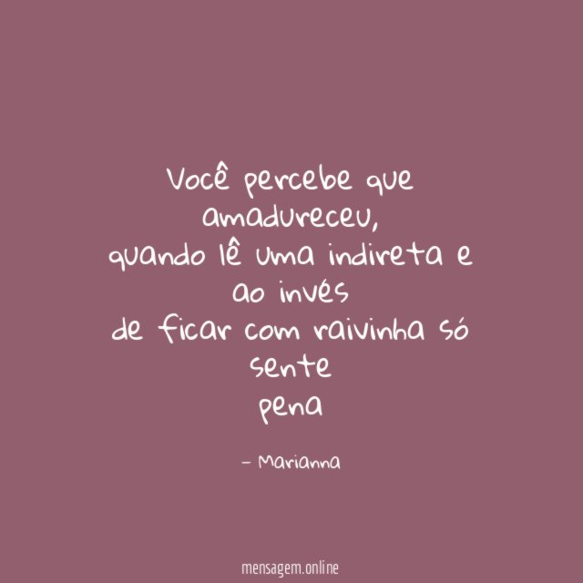 você percebe que amadureceu