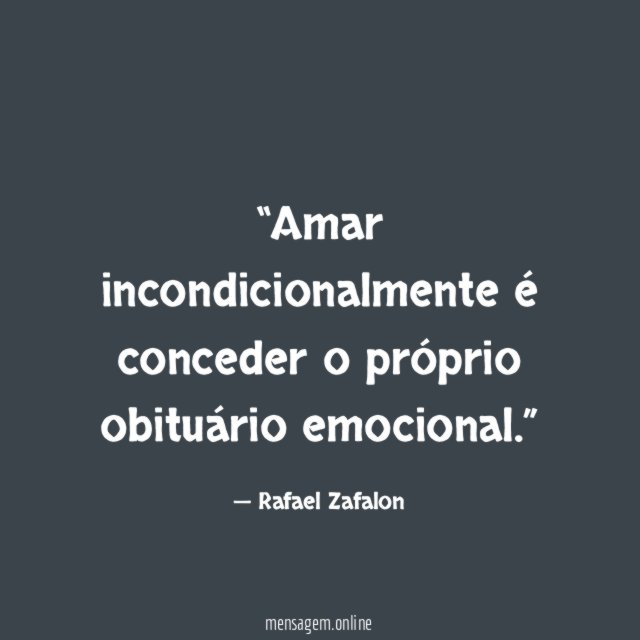 Amar incondicionalmente é conceder o próprio obituário emocional