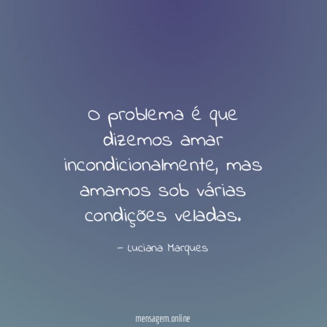 O problema é que dizemos amar incondicionalmente