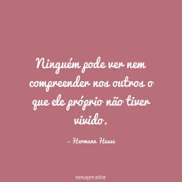 Ninguém pode ver nem compreender nos outros