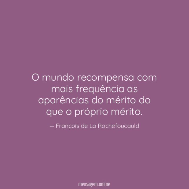 O mundo recompensa com mais frequência as aparências