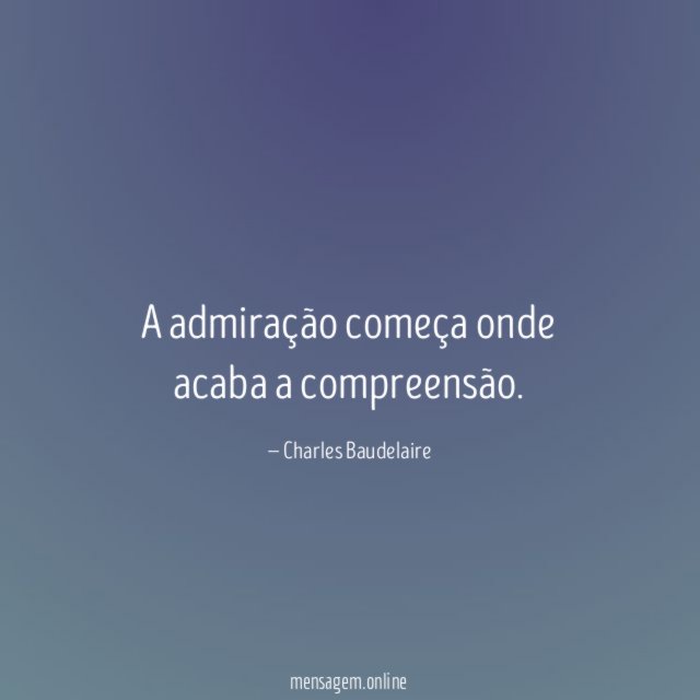 A admiração começa onde acaba a compreensão