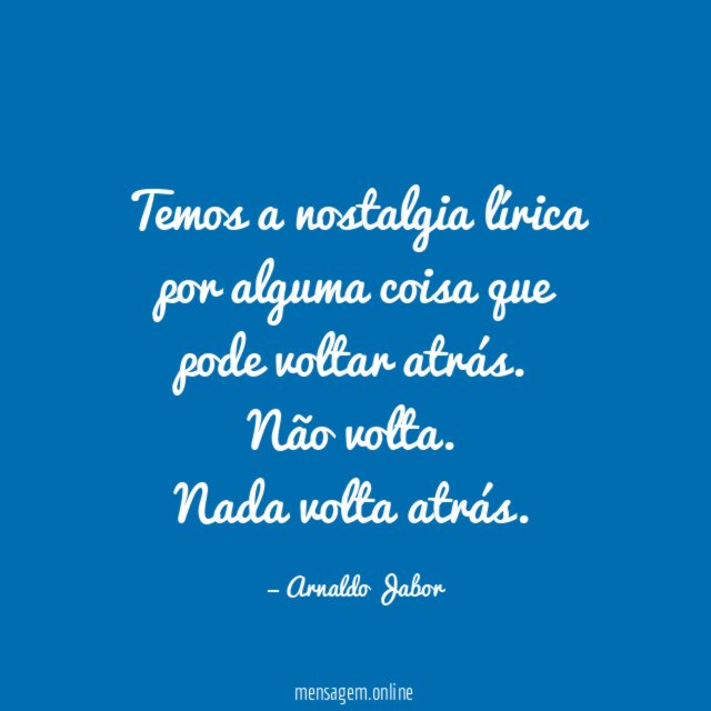 Temos a nostalgia lírica por alguma coisa que