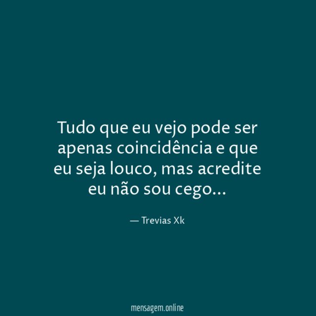 Tudo que eu vejo pode ser apenas coincidência