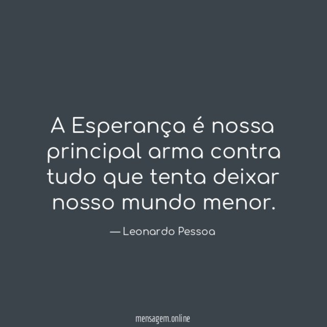 A Esperança é nossa principal arma contra tudo