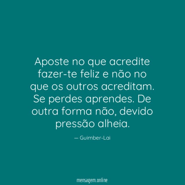 Aposte no que acredite fazer-te feliz e não