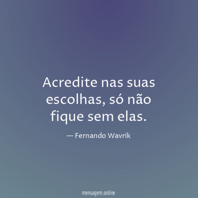 Acredite nas suas escolhas