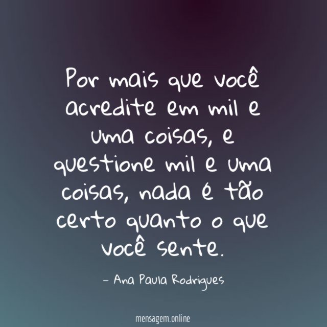 Por mais que você acredite em mil e uma coisas