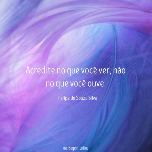 Acredite no que você ver