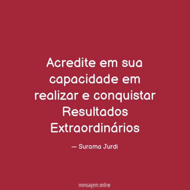 Acredite em sua capacidade em realizar e conquistar Resultados Extraordinários