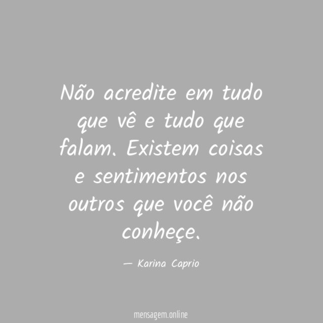 Não acredite em tudo que vê e tudo que falam