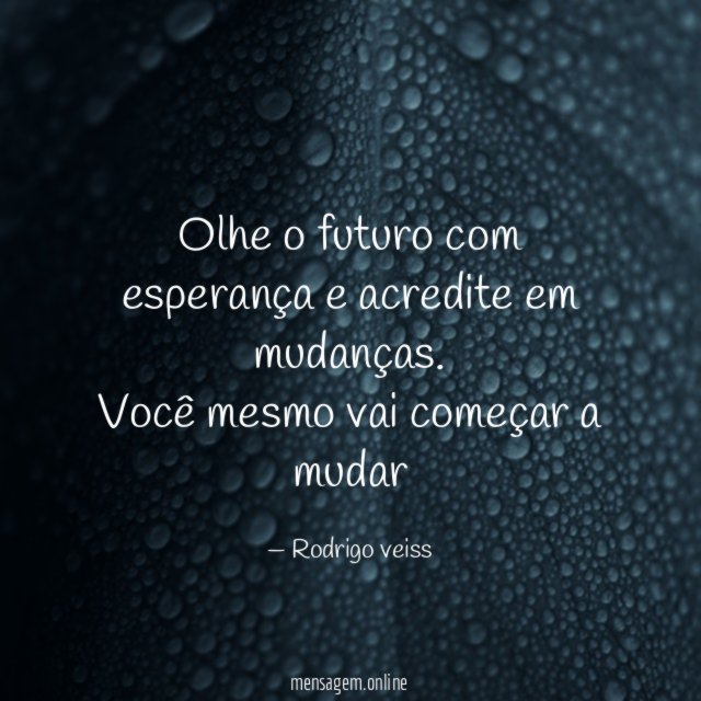 Olhe o futuro com esperança e acredite em mudanças
