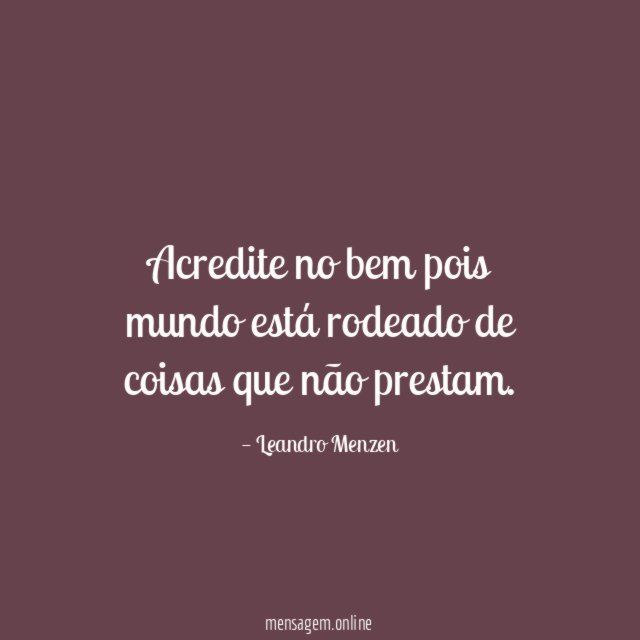 Acredite no bem pois mundo está rodeado de