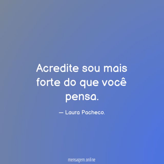 Acredite sou mais forte do que você pensa