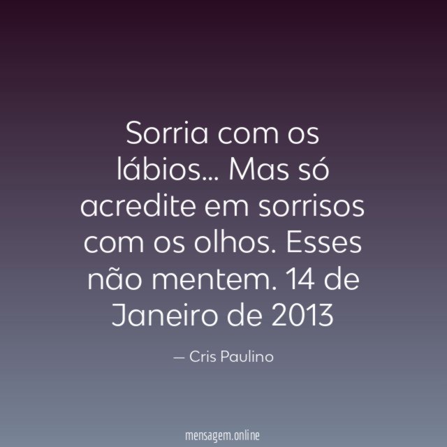 Sorria com os lábios… Mas só acredite em sorrisos com os olhos. Esses não mentem.