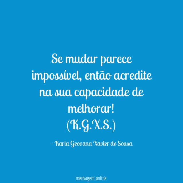 Se mudar parece impossível, então acredite na sua capacidade de melhorar!