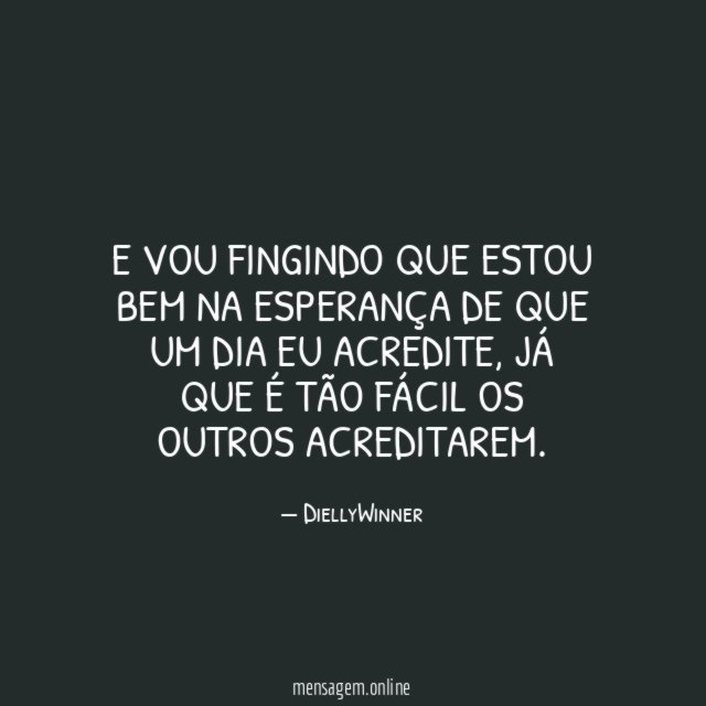 E vou fingindo que estou bem na esperança