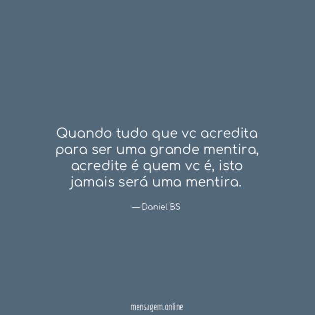 Quando tudo que vc acredita para ser uma grande mentira