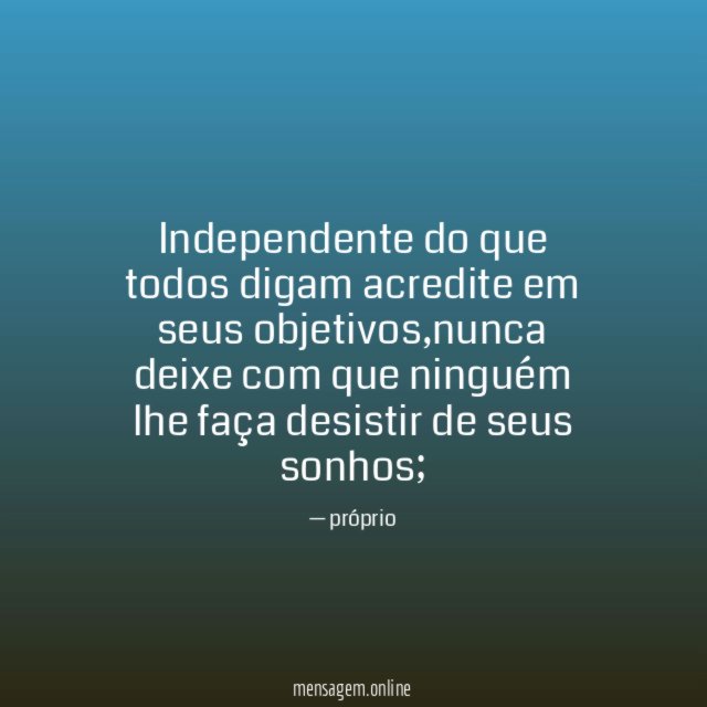 Independente do que todos digam acredite em seus objetivos
