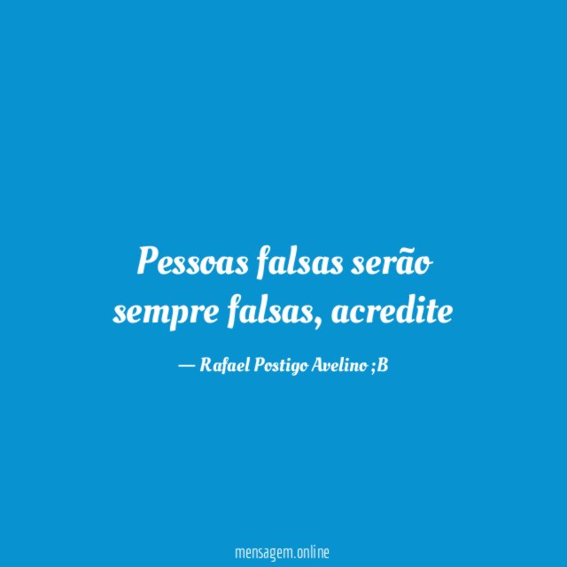 Pessoas falsas serão sempre falsas
