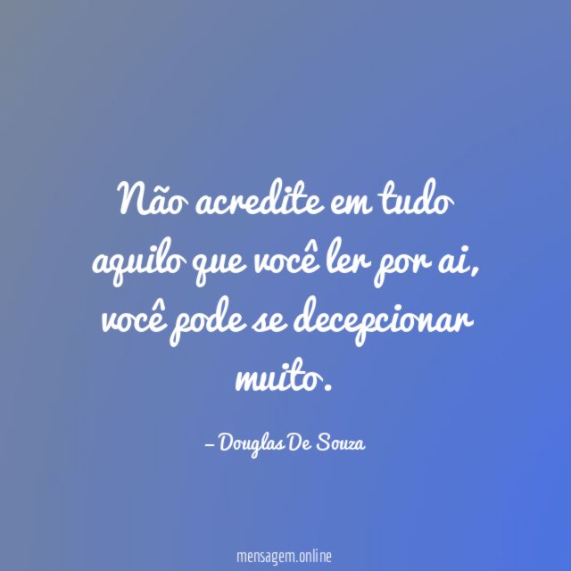 Não acredite em tudo aquilo que você ler por ai
