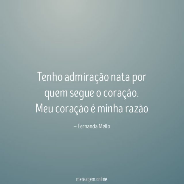 Tenho admiração nata por quem segue o coração