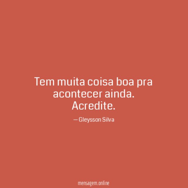 Tem muita coisa boa pra acontecer ainda