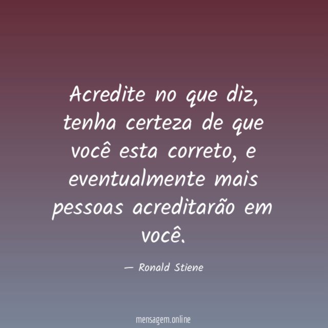 Acredite no que diz