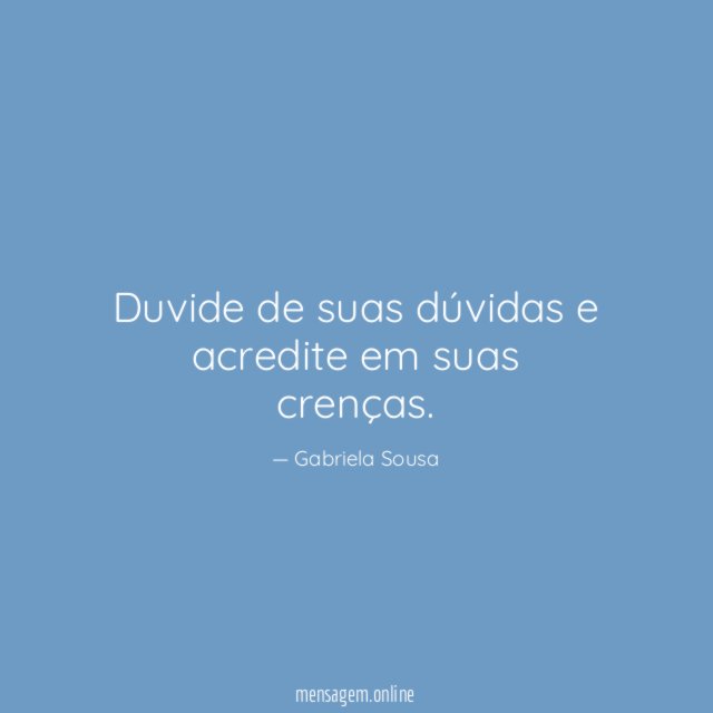 Duvide de suas dúvidas e acredite em suas crenças