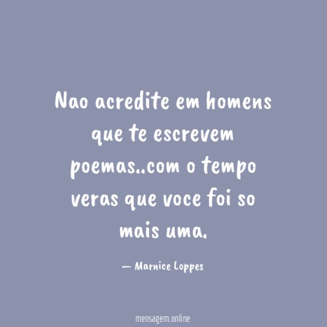 Nao acredite em homens que te escrevem poemas