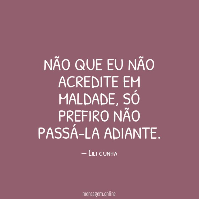 Não que eu não acredite em maldade