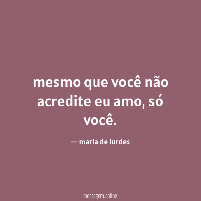 mesmo que você não acredite eu amo