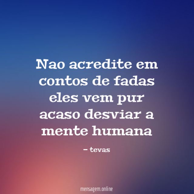 Nao acredite em contos de fadas eles vem