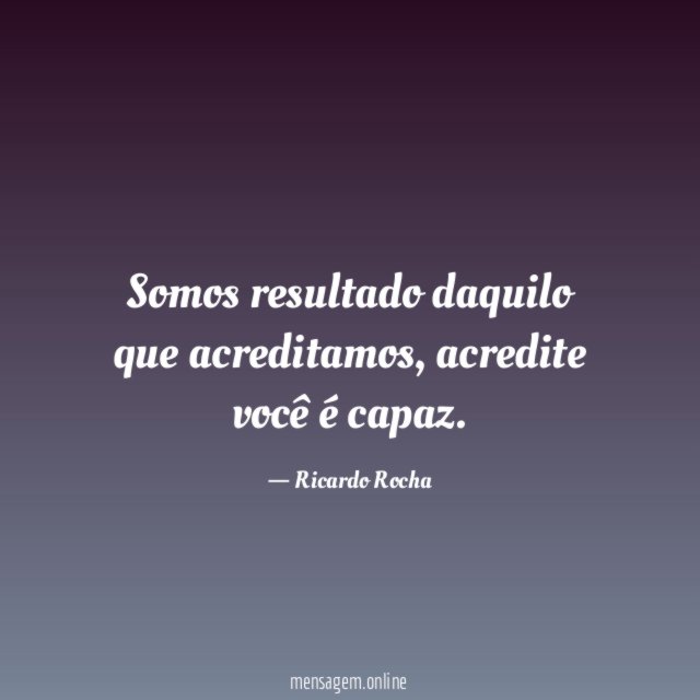 Somos resultado daquilo que acreditamos
