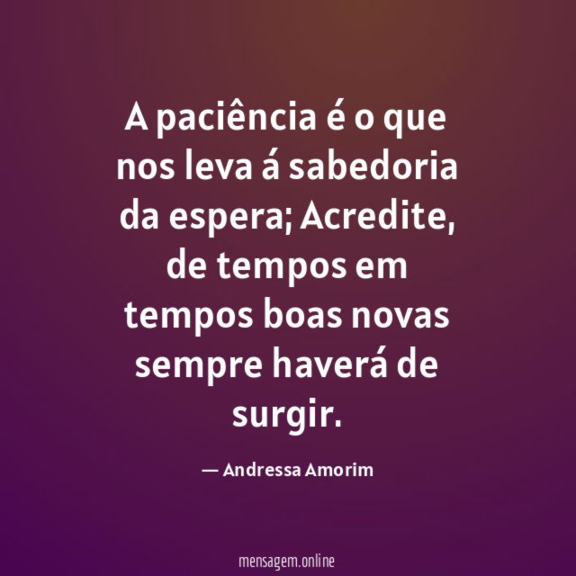 A paciência é o que nos leva á sabedoria da espera