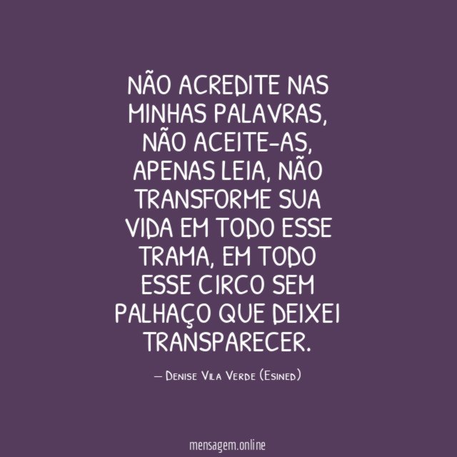 Não acredite nas minhas palavras