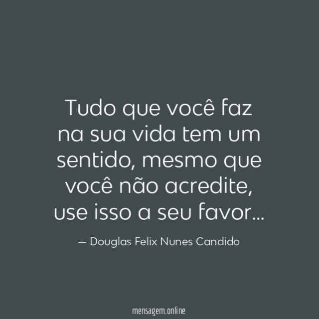 Tudo que você faz na sua vida tem um sentido