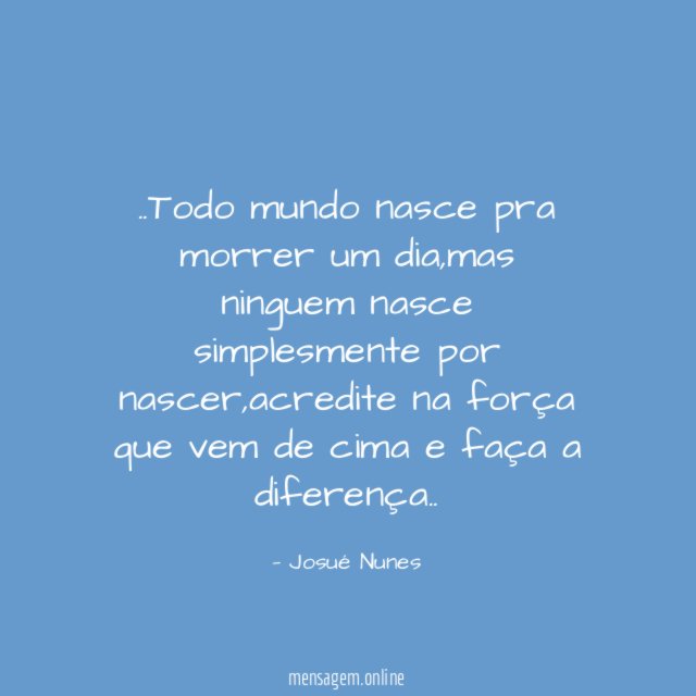 Todo mundo nasce pra morrer um dia