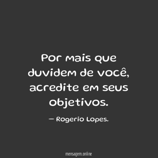 Por mais que duvidem de você